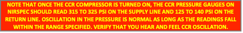 Text Box: NOTE THAT ONCE THE CCR COMPRESSOR IS TURNED ON, THE CCR PRESSURE GAUGES ON NIRSPEC SHOULD READ 315 TO 325 PSI ON THE SUPPLY LINE AND 125 TO 140 PSI ON THE RETURN LINE. OSCILLATION IN THE PRESSURE IS NORMAL AS LONG AS THE READINGS FALL WITHIN THE RANGE SPECIFIED. VERIFY THAT YOU HEAR AND FEEL CCR OSCILLATION.